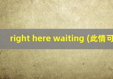 right here waiting (此情可待)